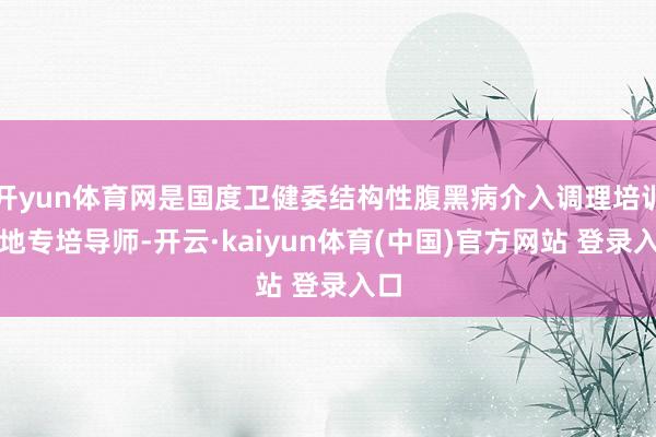 开yun体育网是国度卫健委结构性腹黑病介入调理培训基地专培导师-开云·kaiyun体育(中国)官方网站 登录入口