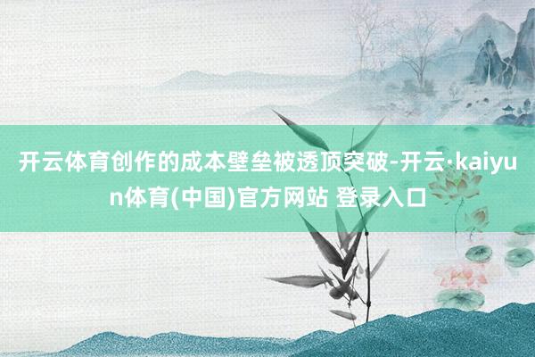 开云体育创作的成本壁垒被透顶突破-开云·kaiyun体育(中国)官方网站 登录入口
